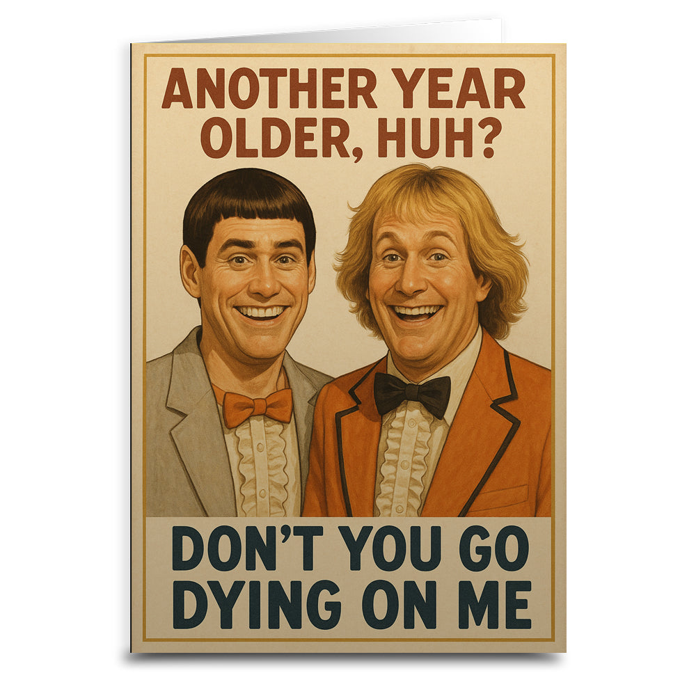 Another Year Older, Huh? Don't Go Dying On Me Birthday Card