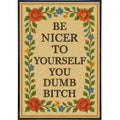 Be Nicer to Yourself You Dumb B-tch Needlepoint Poster Print