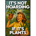 It's Not Hoarding If It's Plants Poster Print