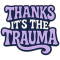 Thanks It's the Trauma Sticker