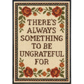 There's Always Something to Be Ungrateful For Poster Print